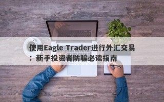 使用Eagle Trader进行外汇交易：新手投资者防骗必读指南