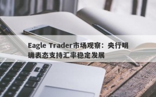 Eagle Trader市场观察：央行明确表态支持汇率稳定发展