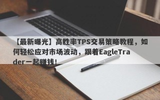 【最新曝光】高胜率TPS交易策略教程，如何轻松应对市场波动，跟着EagleTrader一起赚钱！