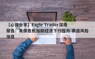 【心得分享】Eagle Trader深度报告：美债危机加剧经济下行压力 衰退风险渐显