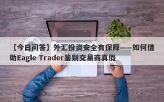 【今日问答】外汇投资安全有保障——如何借助Eagle Trader鉴别交易商真假