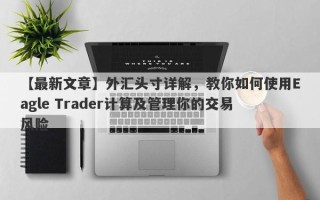 【最新文章】外汇头寸详解，教你如何使用Eagle Trader计算及管理你的交易风险