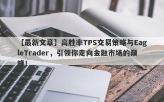 【最新文章】高胜率TPS交易策略与EagleTrader，引领你走向金融市场的巅峰！