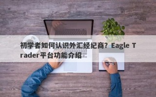 初学者如何认识外汇经纪商？Eagle Trader平台功能介绍