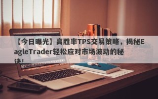 【今日曝光】高胜率TPS交易策略，揭秘EagleTrader轻松应对市场波动的秘诀！