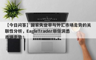 【今日问答】国家失业率与外汇市场走势的关联性分析，EagleTrader带你洞悉市场走势！