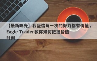 【最新曝光】我坚信每一次的努力都有价值，Eagle Trader教你如何把握价值时刻