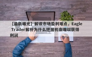 【最新曝光】解读市场盈利难点，Eagle Trader解析为什么把握机会难以获得利润