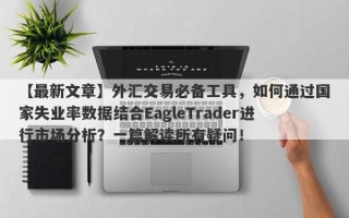 【最新文章】外汇交易必备工具，如何通过国家失业率数据结合EagleTrader进行市场分析？一篇解读所有疑问！