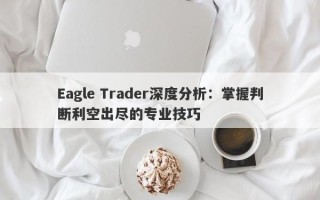 Eagle Trader深度分析：掌握判断利空出尽的专业技巧