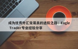 成为优秀外汇交易员的进阶之路：Eagle Trader专业经验分享