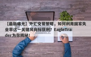 【最新曝光】外汇交易策略，如何利用国家失业率这一关键风向标获利？EagleTrader为你揭秘！