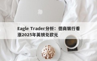 Eagle Trader分析：德商银行看涨2025年英镑兑欧元