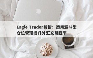 Eagle Trader解析：运用漏斗型仓位管理提升外汇交易胜率