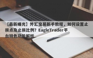 【最新曝光】外汇交易新手教程，如何设置止损点及止损比例？EagleTrader平台特色功能解析