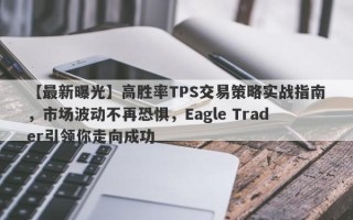 【最新曝光】高胜率TPS交易策略实战指南，市场波动不再恐惧，Eagle Trader引领你走向成功