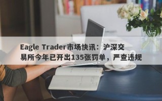 Eagle Trader市场快讯：沪深交易所今年已开出135张罚单，严查违规