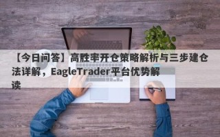 【今日问答】高胜率开仓策略解析与三步建仓法详解，EagleTrader平台优势解读