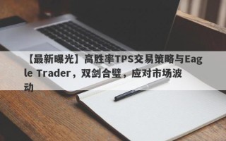 【最新曝光】高胜率TPS交易策略与Eagle Trader，双剑合璧，应对市场波动