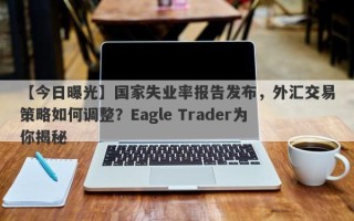 【今日曝光】国家失业率报告发布，外汇交易策略如何调整？Eagle Trader为你揭秘