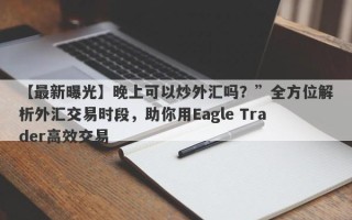 【最新曝光】晚上可以炒外汇吗？”全方位解析外汇交易时段，助你用Eagle Trader高效交易