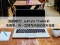 【最新曝光】从Eagle Trader的角度看，每一次努力背后的巨大价值