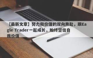 【最新文章】努力和价值的双向奔赴，跟Eagle Trader一起成长，始终坚信自我价值