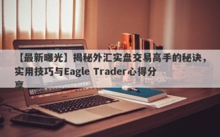 【最新曝光】揭秘外汇实盘交易高手的秘诀，实用技巧与Eagle Trader心得分享