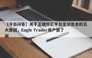 【今日问答】关于正规外汇平台无法出金的五大原因，Eagle Trader用户需了解