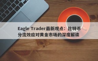 Eagle Trader最新观点：比特币分流效应对黄金市场的深度解读