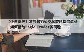 【今日曝光】高胜率TPS交易策略深度解析，如何借助Eagle Trader实现稳定收益？