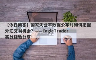 【今日问答】国家失业率数据公布时如何把握外汇交易机会？——EagleTrader实战经验分享！