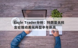 Eagle Trader分析：特朗普关税言论推动美元升至半年新高