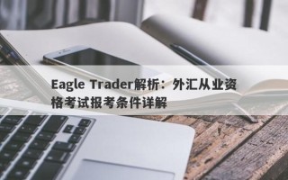 Eagle Trader解析：外汇从业资格考试报考条件详解