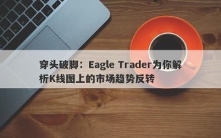 穿头破脚：Eagle Trader为你解析K线图上的市场趋势反转