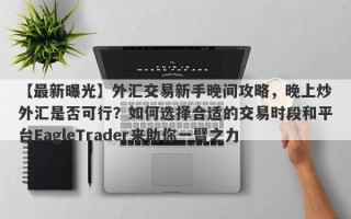 【最新曝光】外汇交易新手晚间攻略，晚上炒外汇是否可行？如何选择合适的交易时段和平台EagleTrader来助你一臂之力