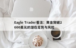 Eagle Trader看法：黄金突破2600美元的潜在走势与风险