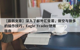 【最新文章】深入了解外汇交易，做空与做多的操作技巧，Eagle Trader使用指南