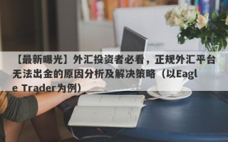 【最新曝光】外汇投资者必看，正规外汇平台无法出金的原因分析及解决策略（以Eagle Trader为例）