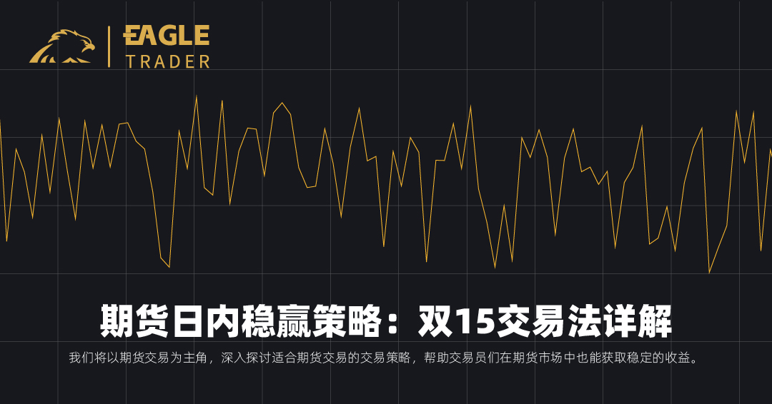 【今日曝光】期货日内稳赢策略：双15交易法详解-第1张图片-Eagle Trader