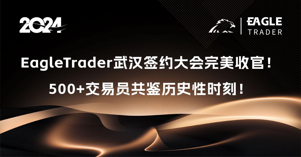 EagleTrader武汉签约大会完美收官!500+交易员共鉴历史性时刻!-第1张图片-EagleTrader EagleTrader武汉签约大会完美收官!500+交易员共鉴历史性时刻!-第1张图片-EagleTrader