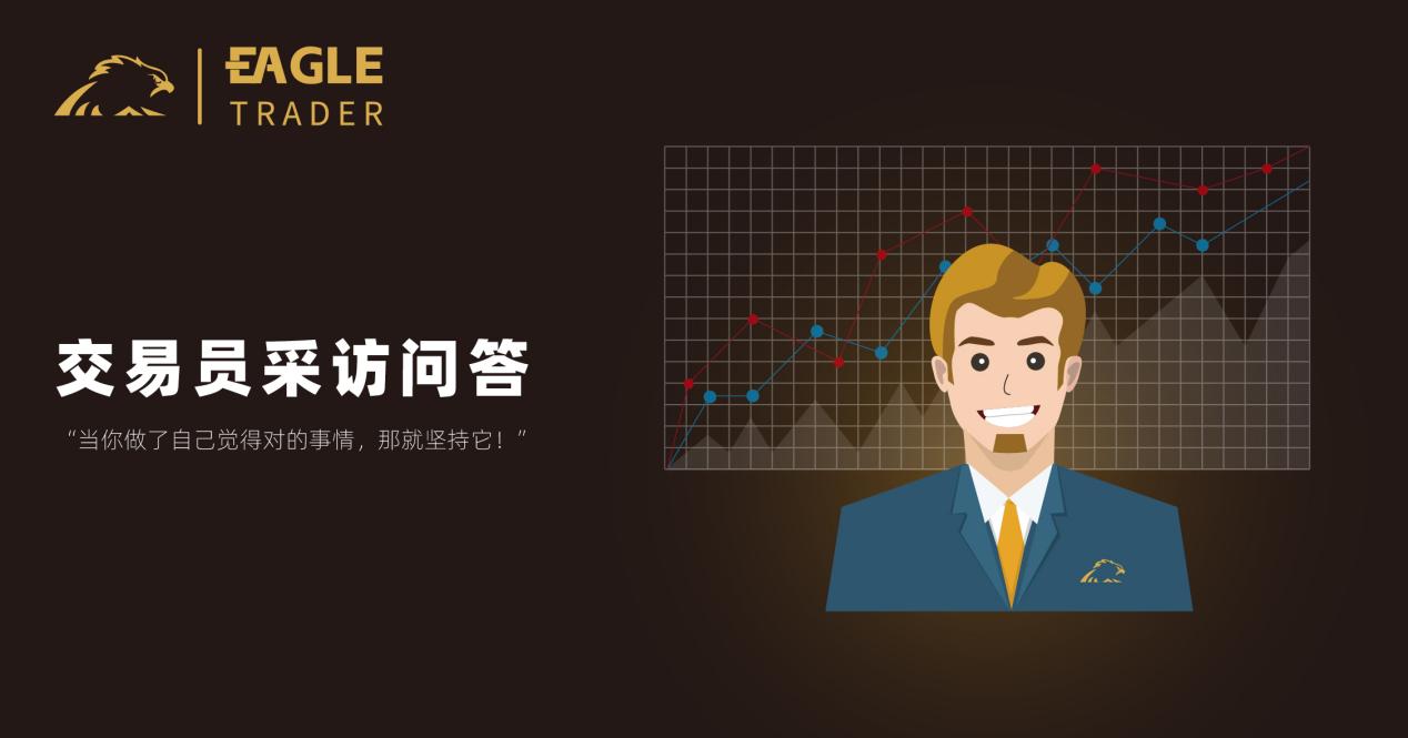 交易员采访问答:“当你做了自己觉得对的事情,那就坚持它!”-第1张图片-EagleTrader 交易员采访问答:“当你做了自己觉得对的事情,那就坚持它!”-第1张图片-EagleTrader
