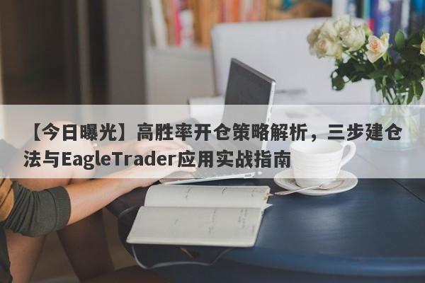 【今日曝光】高胜率开仓策略解析，三步建仓法与EagleTrader应用实战指南-第1张图片-Eagle Trader