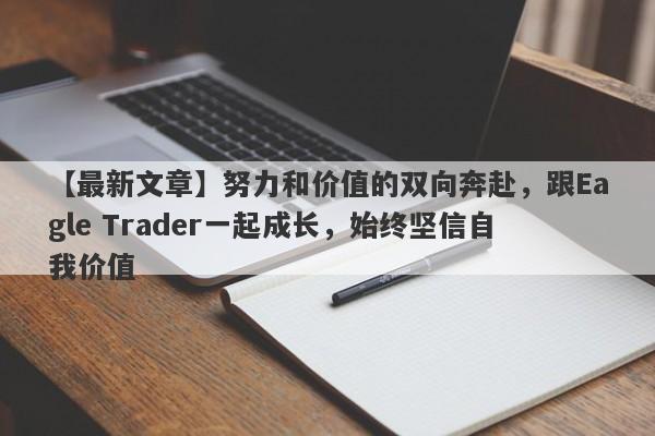 【最新文章】努力和价值的双向奔赴，跟Eagle Trader一起成长，始终坚信自我价值-第1张图片-Eagle Trader