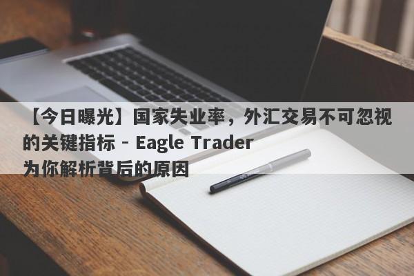 【今日曝光】国家失业率，外汇交易不可忽视的关键指标 - Eagle Trader为你解析背后的原因-第1张图片-Eagle Trader