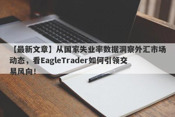 【最新文章】从国家失业率数据洞察外汇市场动态，看EagleTrader如何引领交易风向！-第1张图片-Eagle Trader