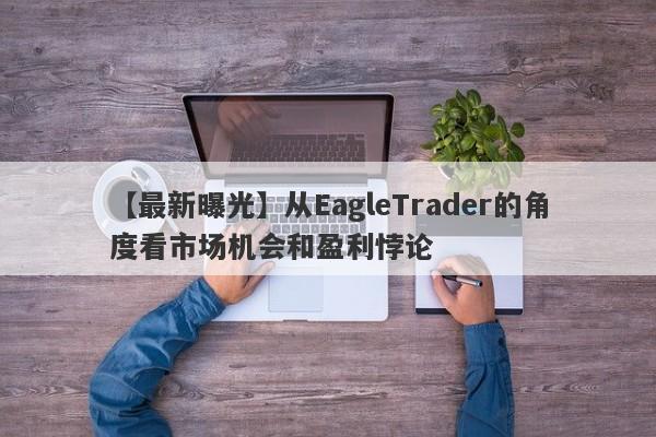 【最新曝光】从EagleTrader的角度看市场机会和盈利悖论-第1张图片-Eagle Trader