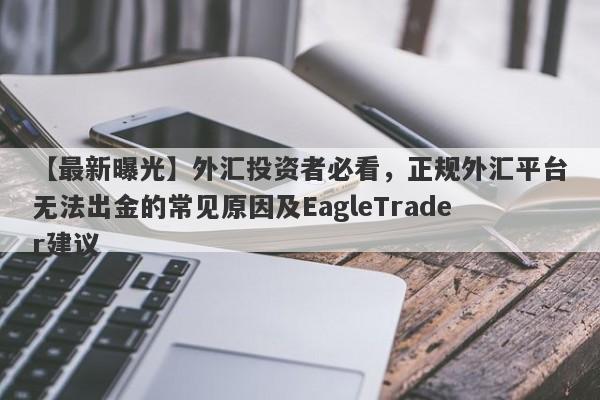 【最新曝光】外汇投资者必看，正规外汇平台无法出金的常见原因及EagleTrader建议-第1张图片-Eagle Trader