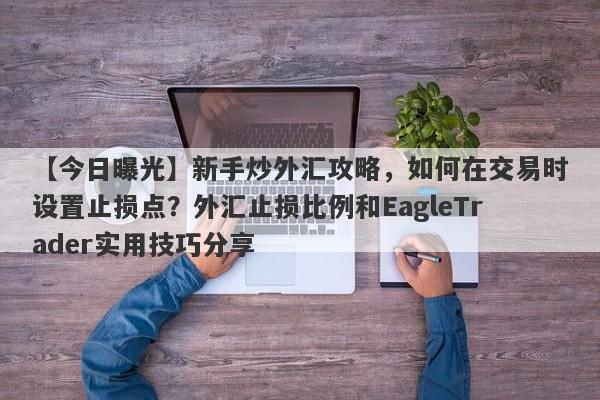 【今日曝光】新手炒外汇攻略，如何在交易时设置止损点？外汇止损比例和EagleTrader实用技巧分享-第1张图片-Eagle Trader