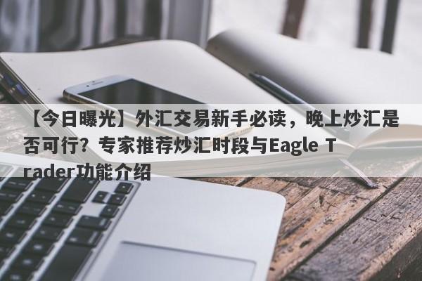 【今日曝光】外汇交易新手必读，晚上炒汇是否可行？专家推荐炒汇时段与Eagle Trader功能介绍-第1张图片-Eagle Trader